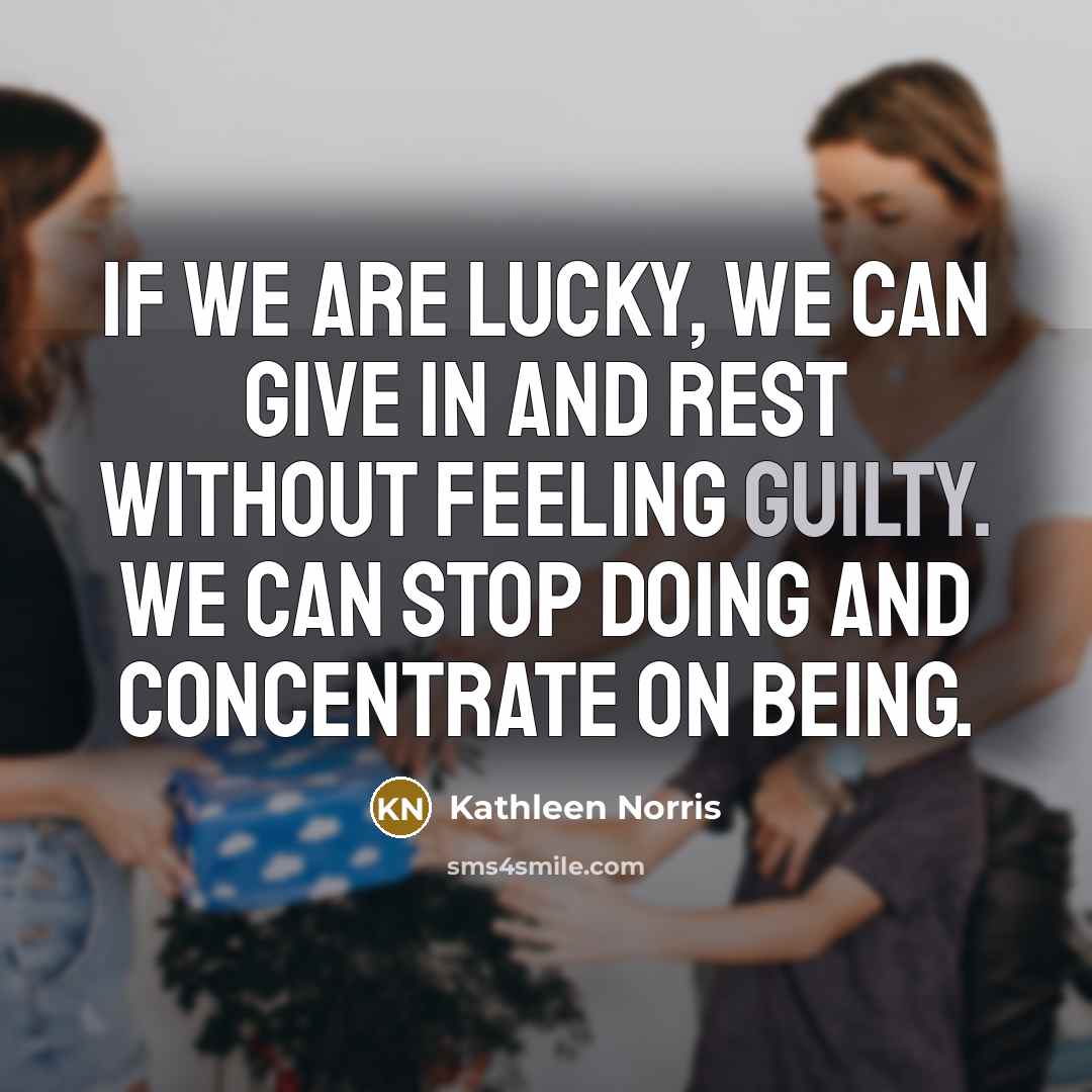 “If we are lucky, we can give in and rest…” quote by Kathleen Norris