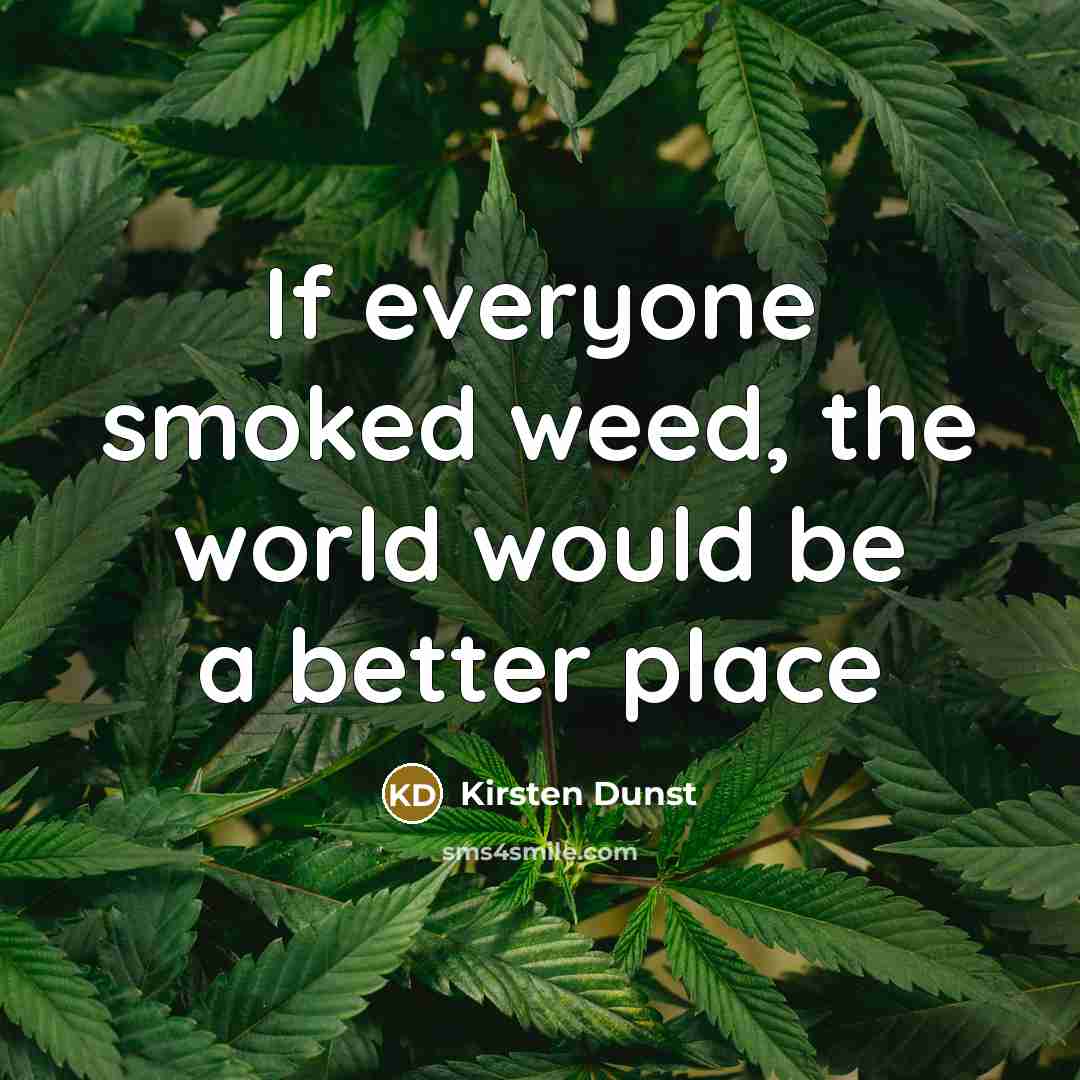 “If everyone smoked weed, the world would be a better…” quote by Kirsten Dunst