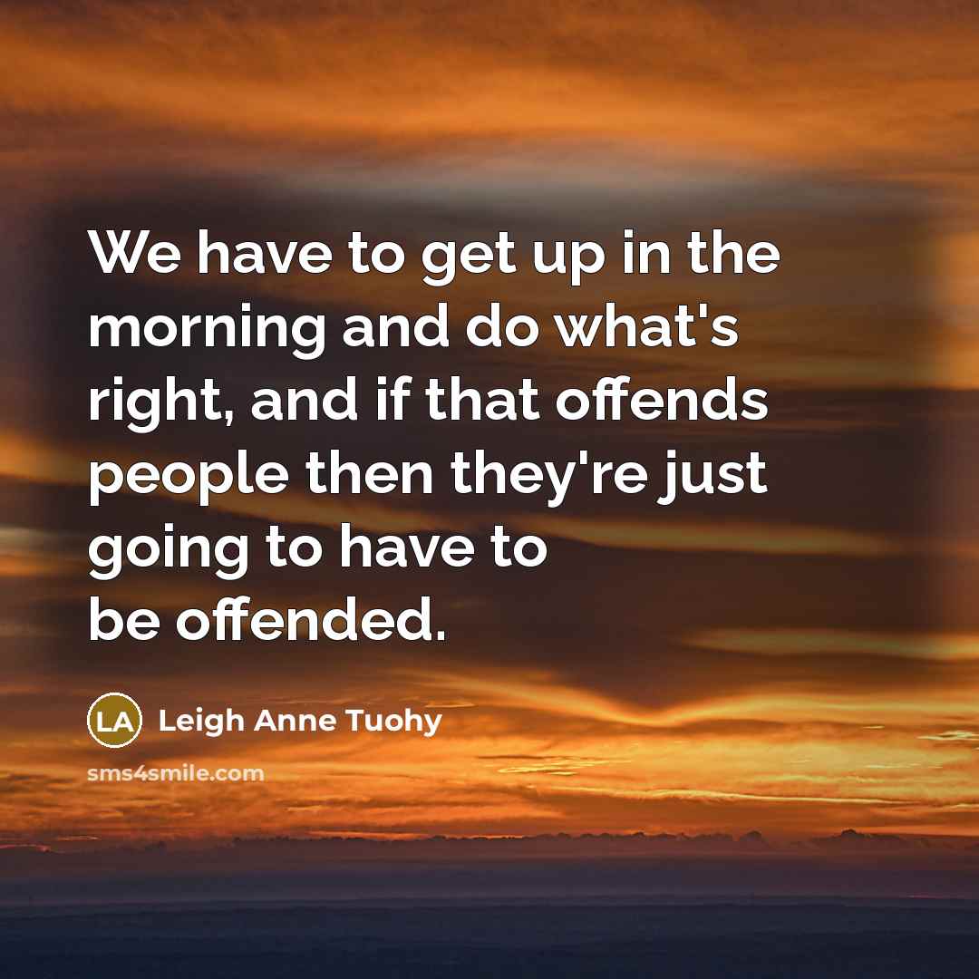 “We have to get up in the morning and do…” quote by Leigh Anne Tuohy