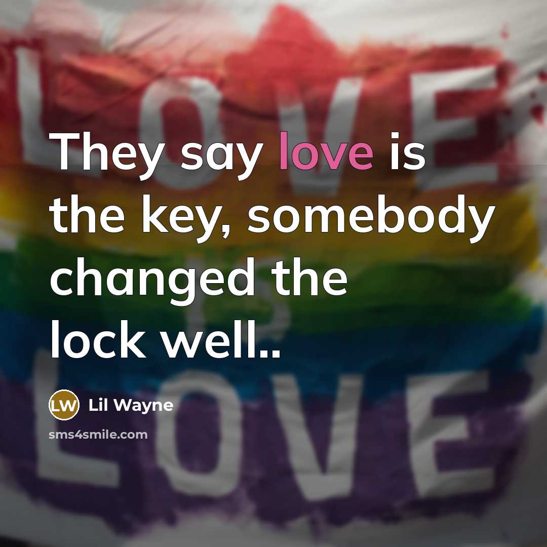 “They say love is the key, somebody changed the lock…” quote by Lil Wayne