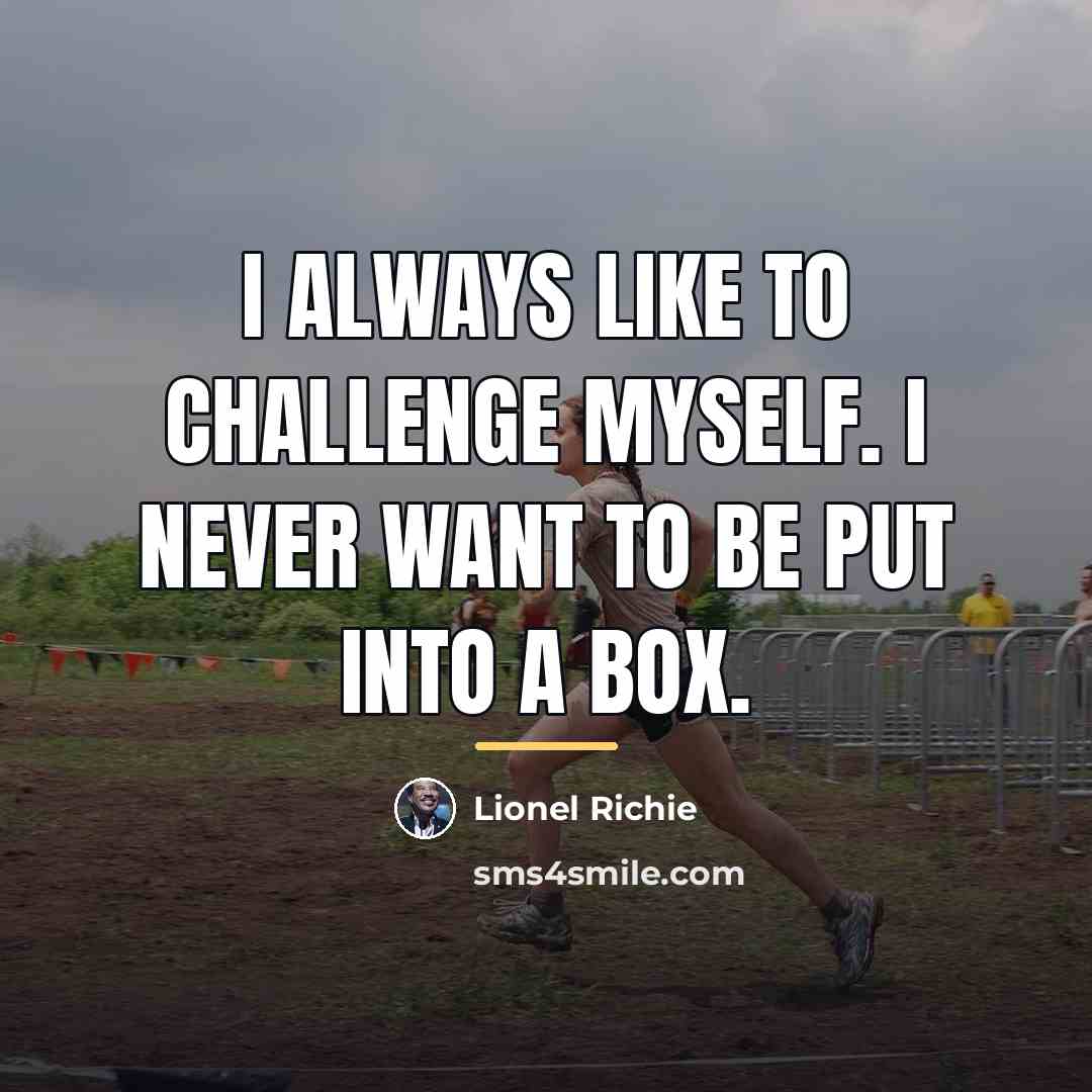 “I always like to challenge myself. I never want to…” quote by Lionel Richie