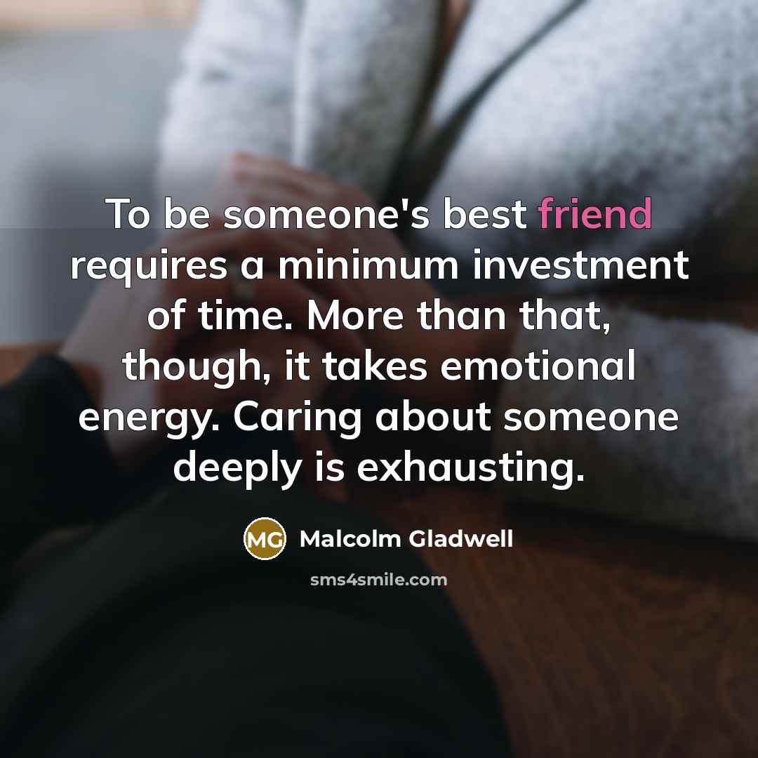 “To be someone's best friend requires a minimum investment of…” quote by Malcolm Gladwell