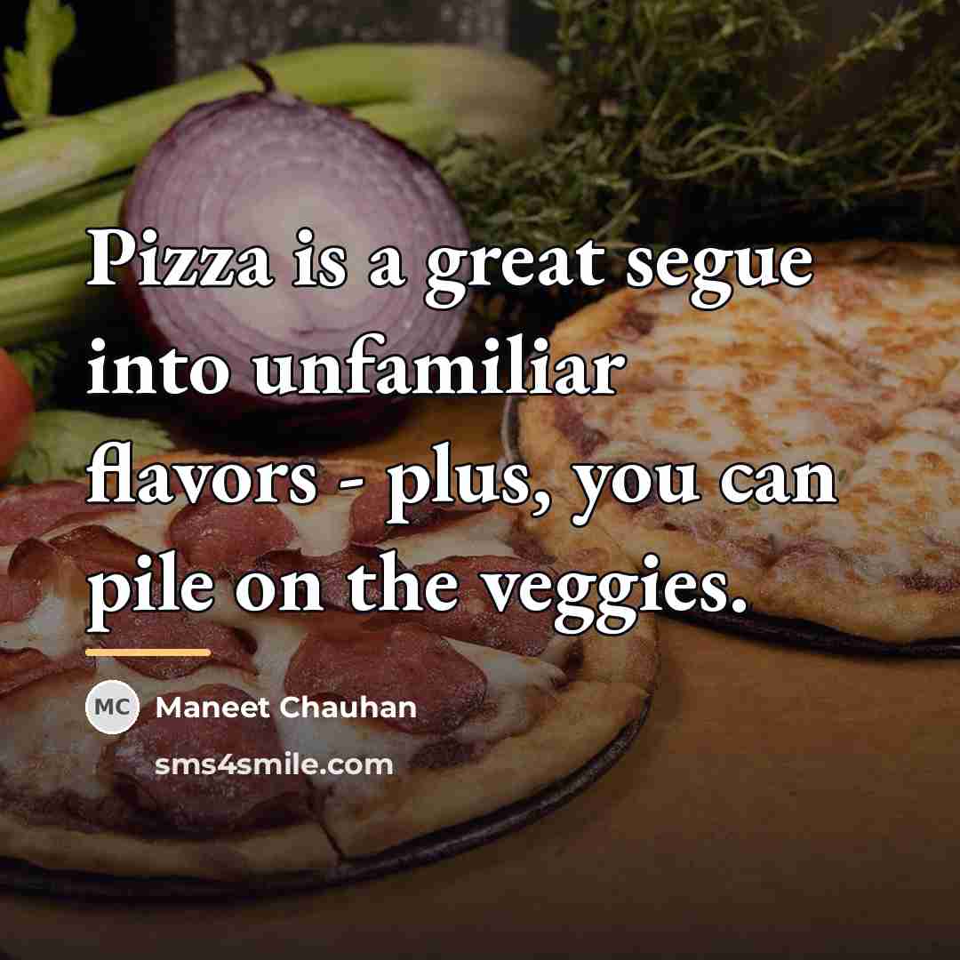 “Pizza is a great segue into unfamiliar flavors - plus,…” quote by Maneet Chauhan