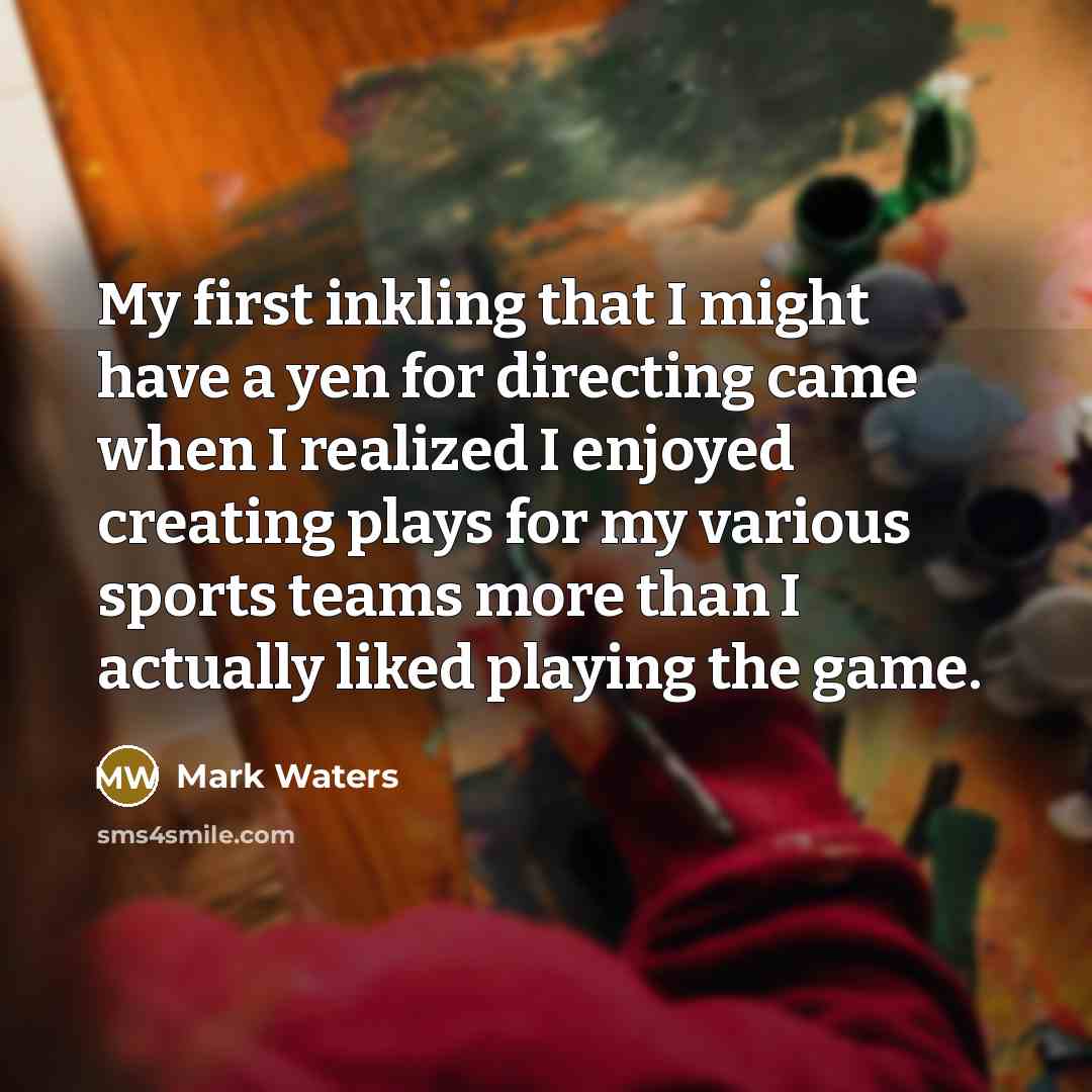 “My first inkling that I might have a yen for…” quote by Mark Waters