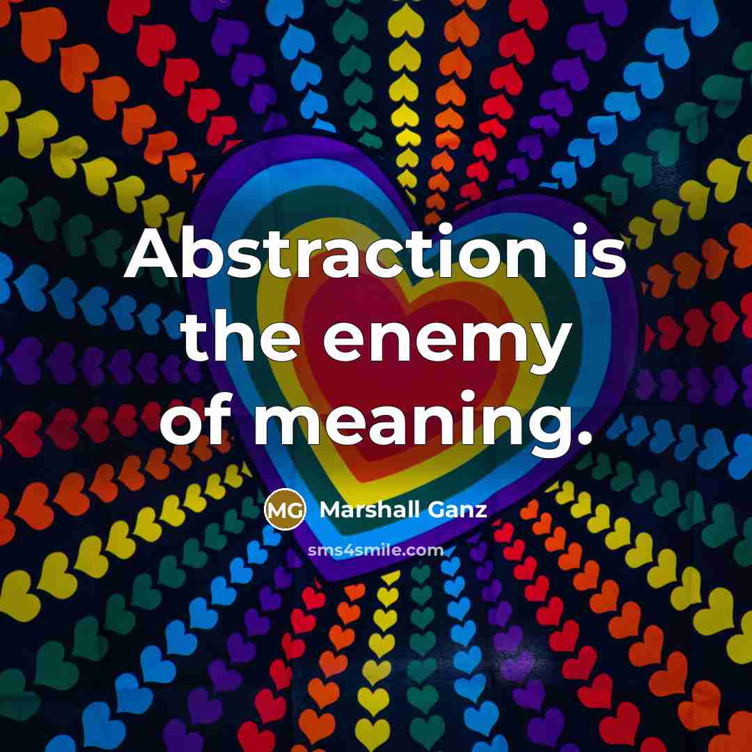 “Abstraction is the enemy of meaning.…” quote by Marshall Ganz