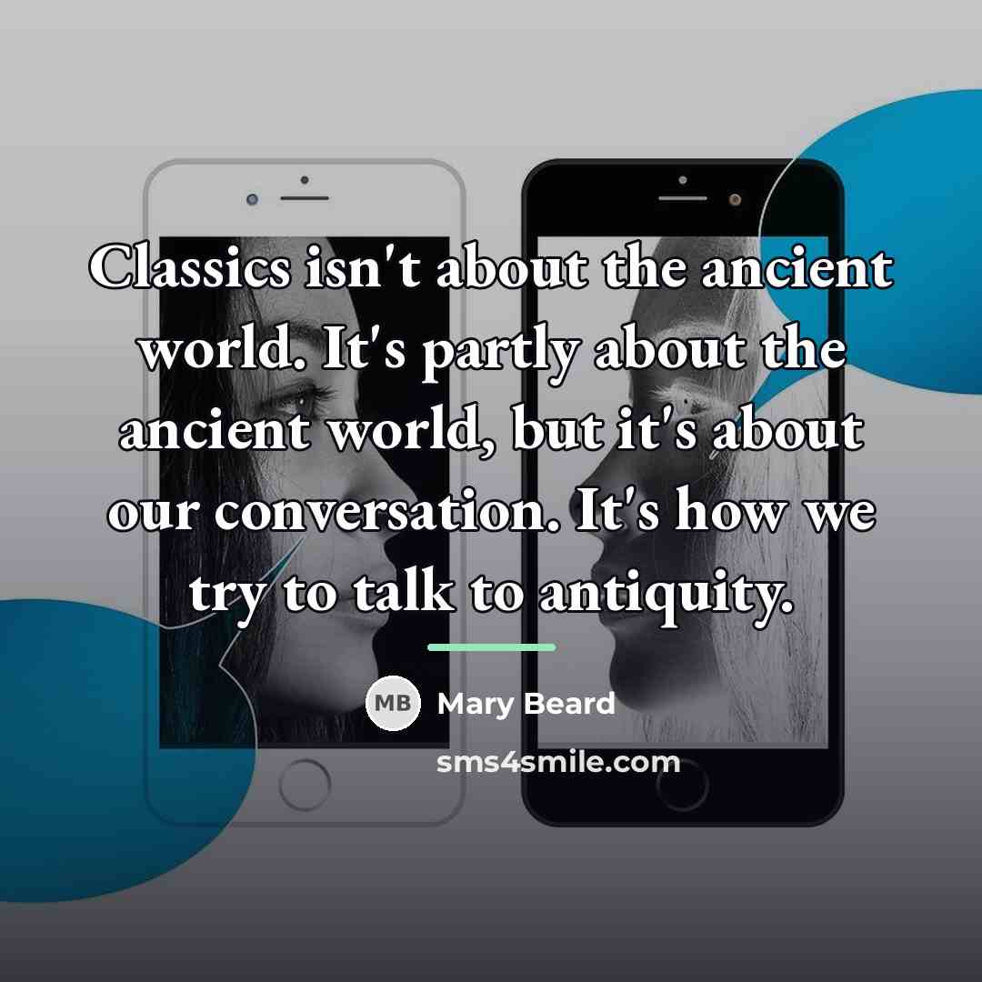 “Classics isn't about the ancient world. It's partly about the…” quote by Mary Beard