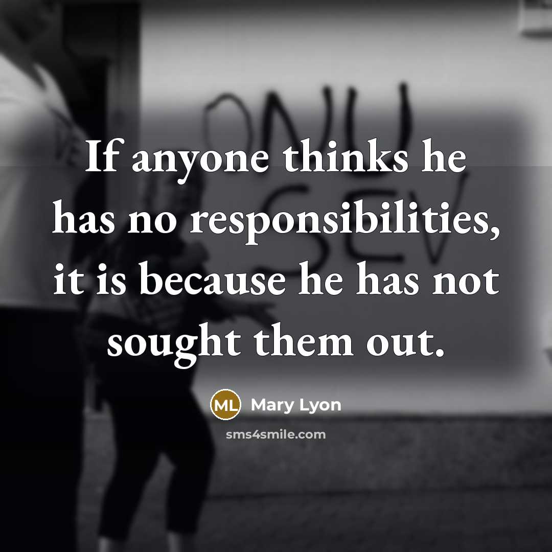 “If anyone thinks he has no responsibilities, it is because…” quote by Mary Lyon