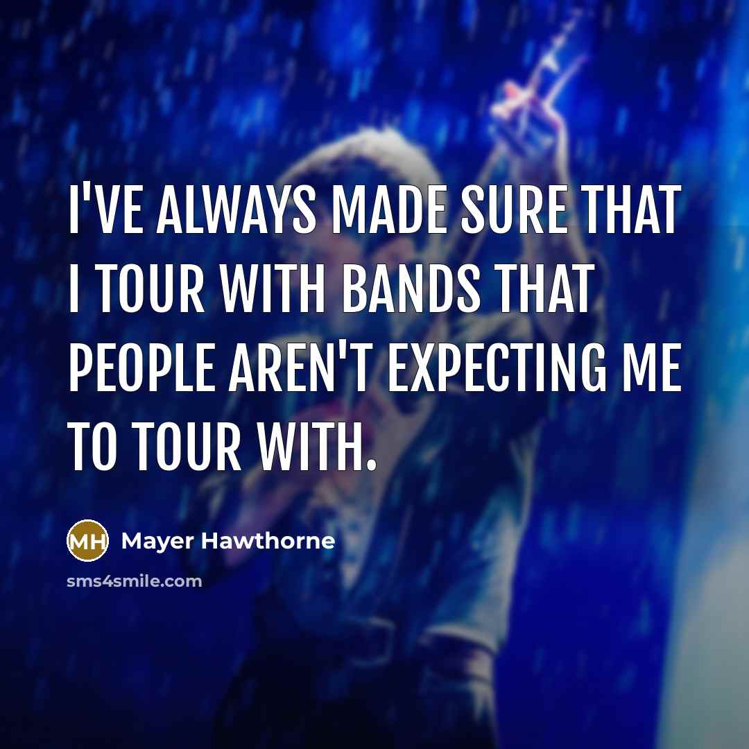 “I've always made sure that I tour with bands that…” quote by Mayer Hawthorne