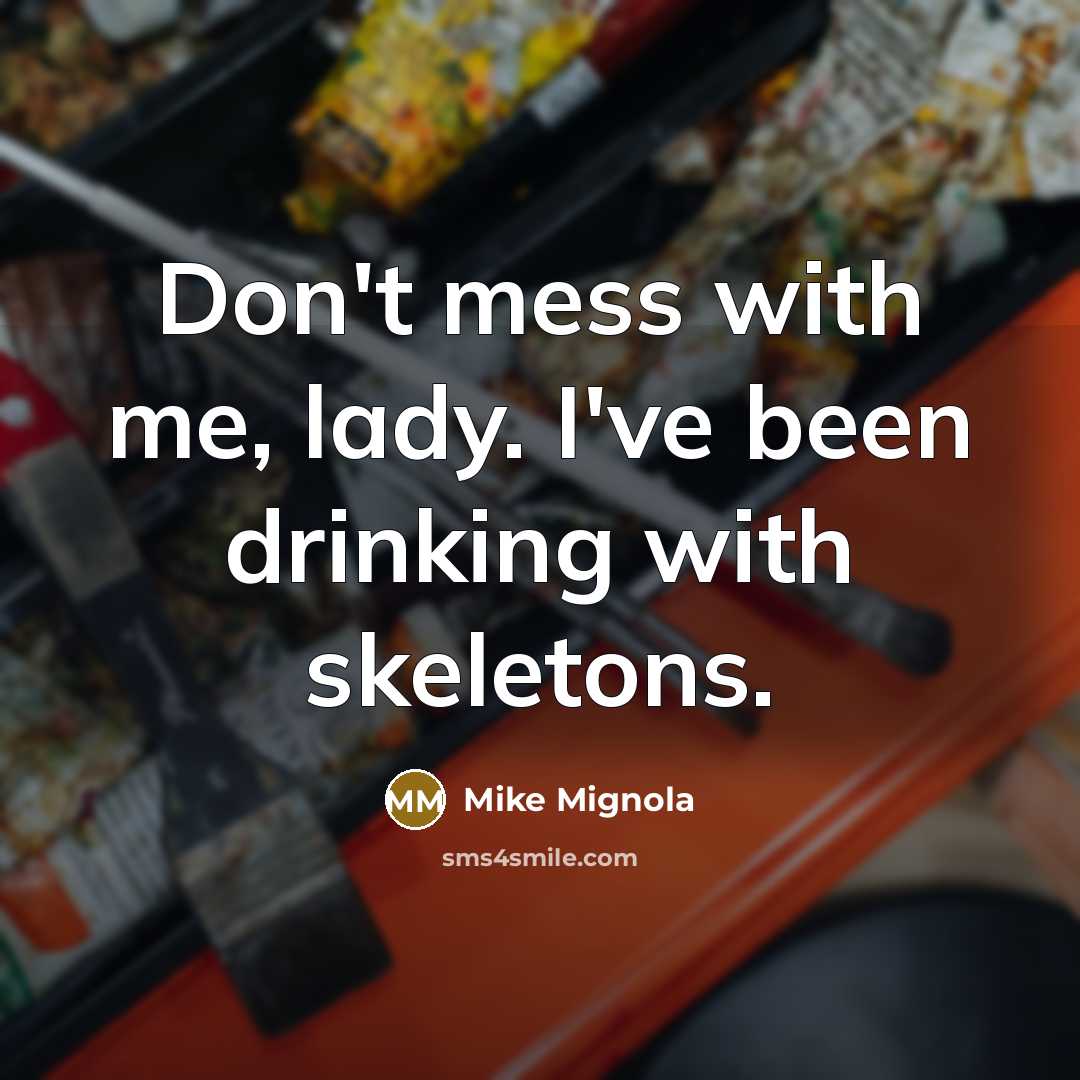“Don't mess with me, lady. I've been drinking with skeletons.…” quote by Mike Mignola