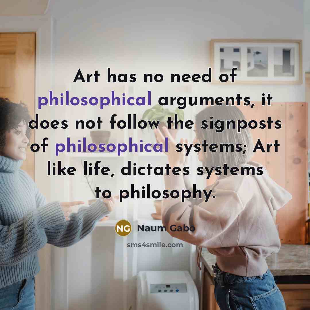 “Art has no need of philosophical arguments, it does not…” quote by Naum Gabo