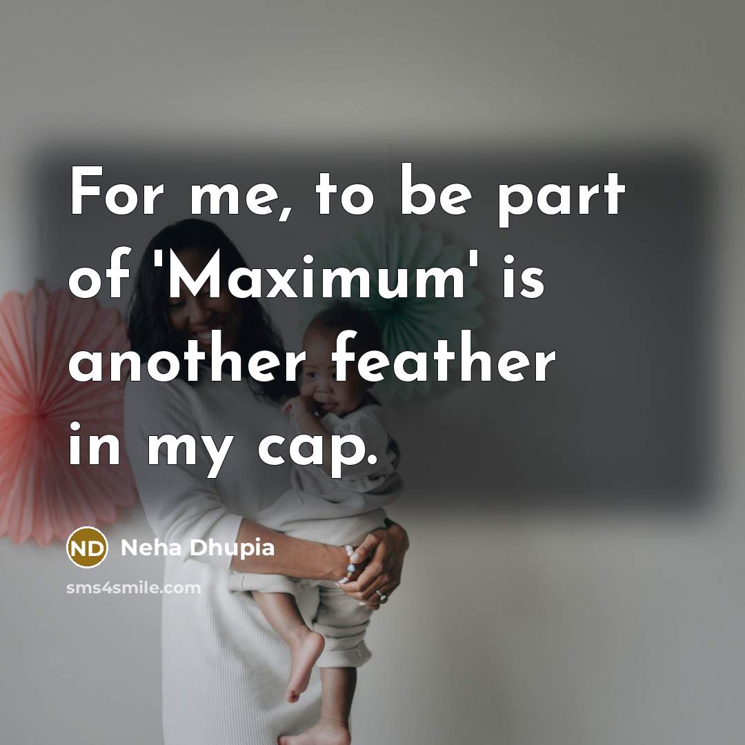 “For me, to be part of 'Maximum' is another feather…” quote by Neha Dhupia
