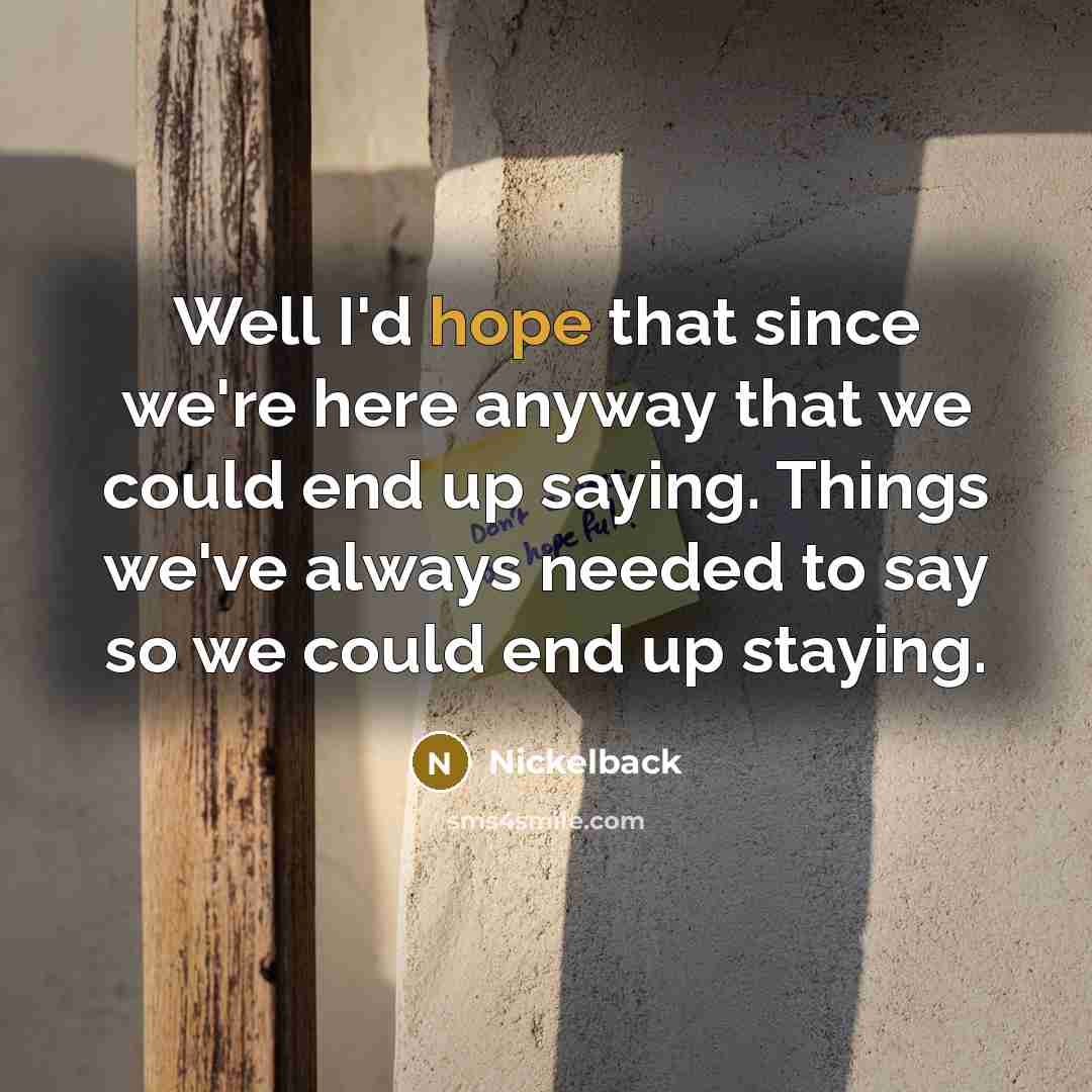 “Well I'd hope that since we're here anyway that we…” quote by Nickelback