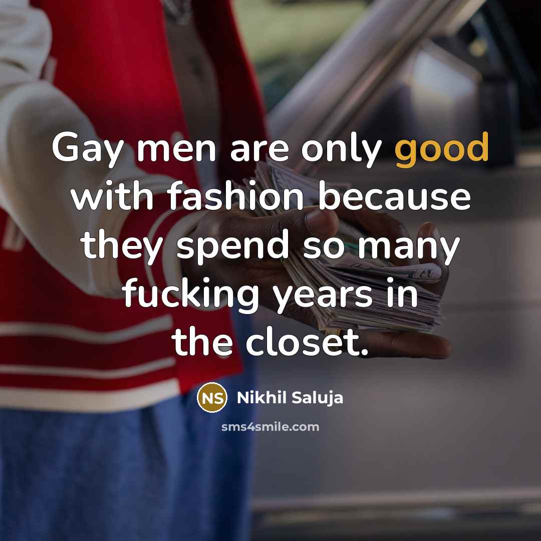 “Gay men are only good with fashion because they spend…” quote by Nikhil Saluja