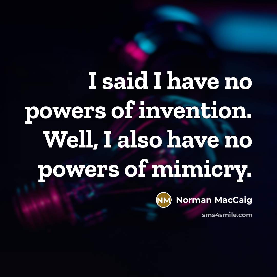 “I said I have no powers of invention. Well, I…” quote by Norman MacCaig