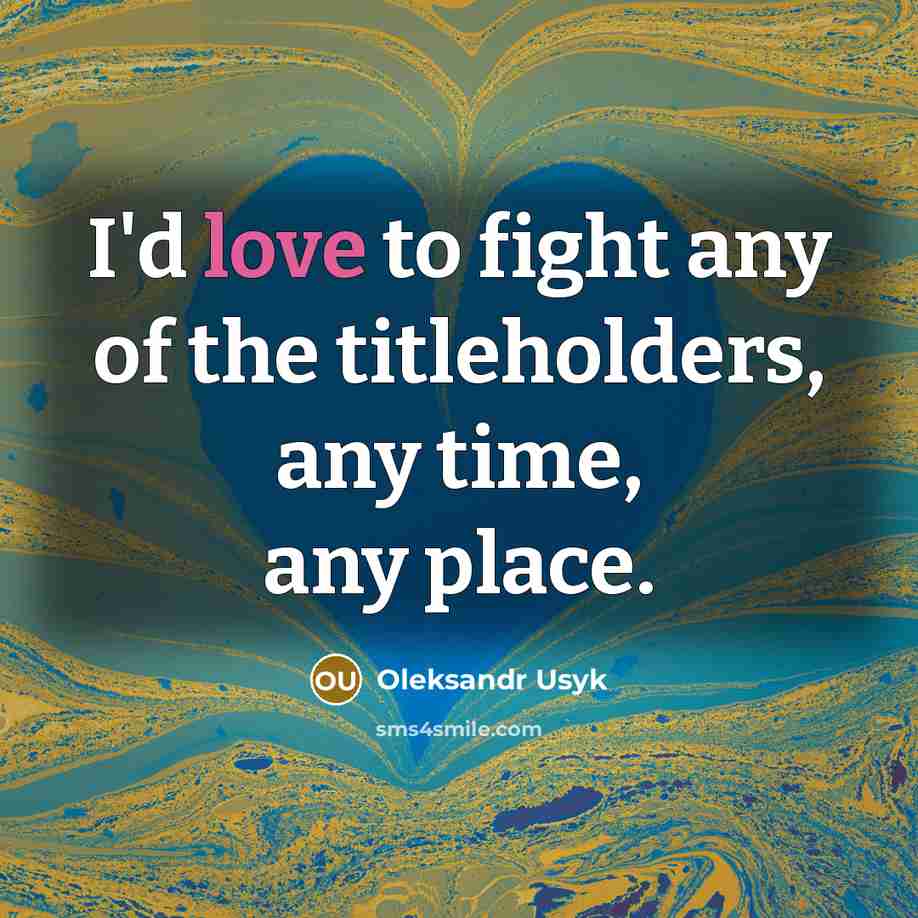 “I'd love to fight any of the titleholders, any time,…” quote by Oleksandr Usyk