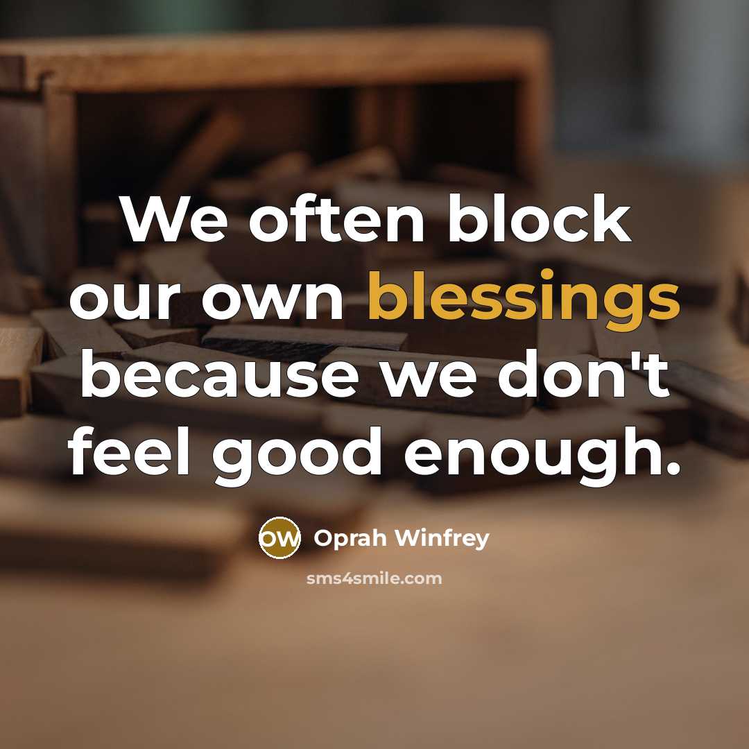 “We often block our own blessings because we don't feel…” quote by Oprah Winfrey