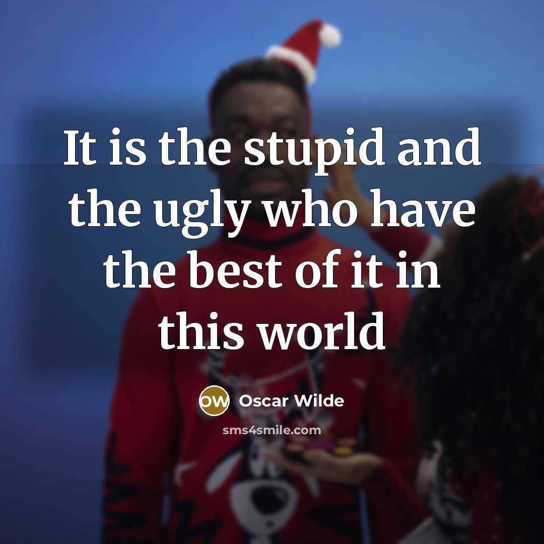 “It is the stupid and the ugly who have the…” quote by Oscar Wilde