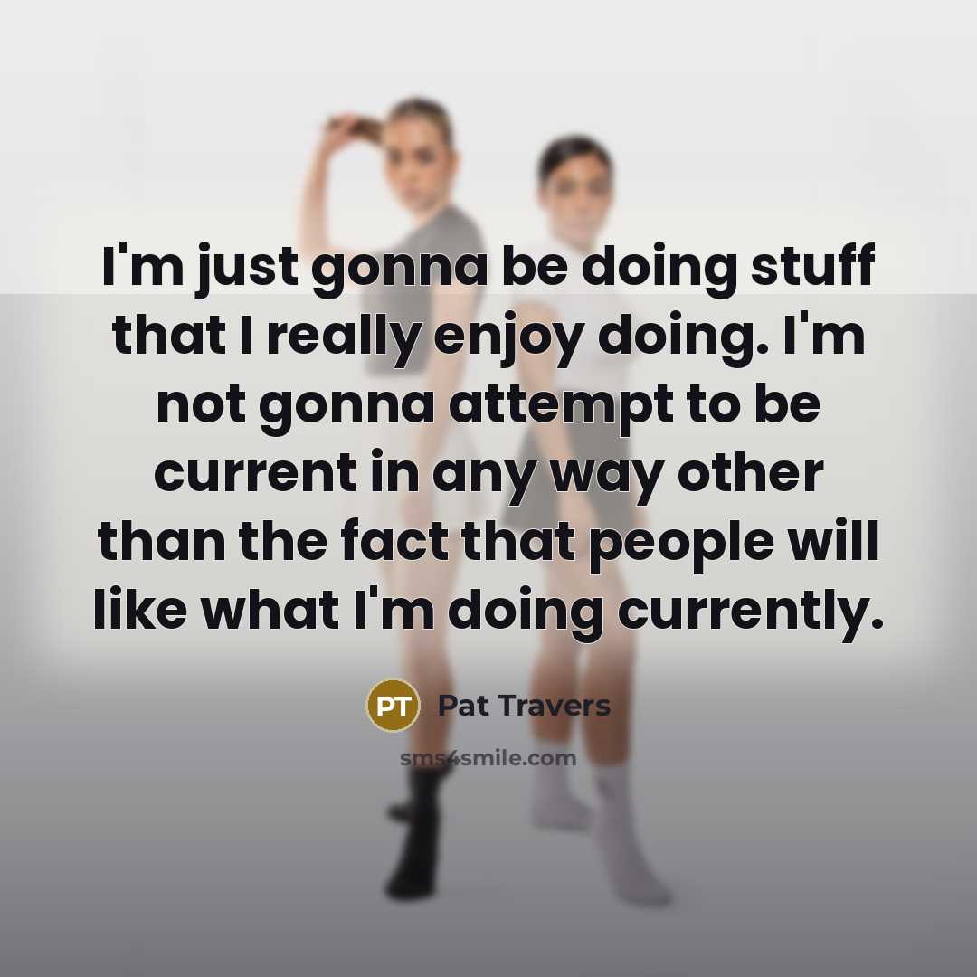 “I'm just gonna be doing stuff that I really enjoy…” quote by Pat Travers