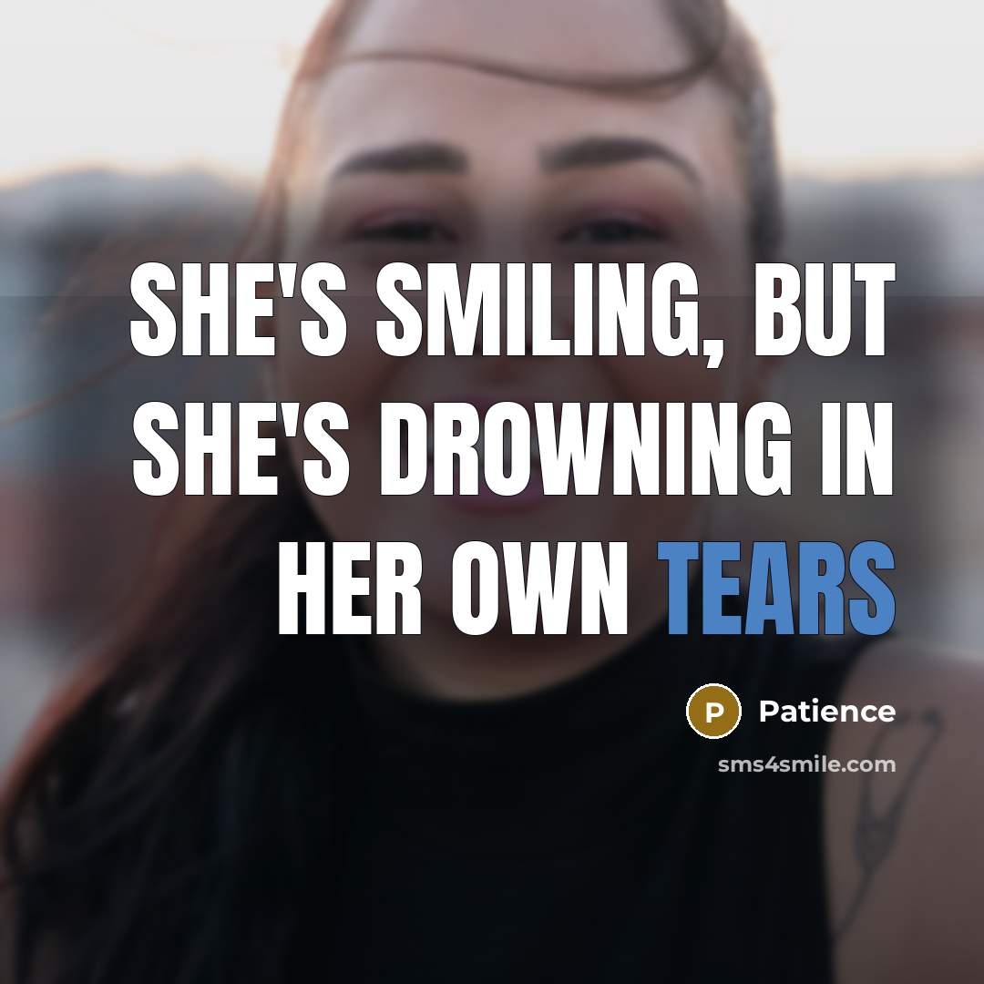 “She's smiling, but she's drowning in her own tears…” quote by Patience