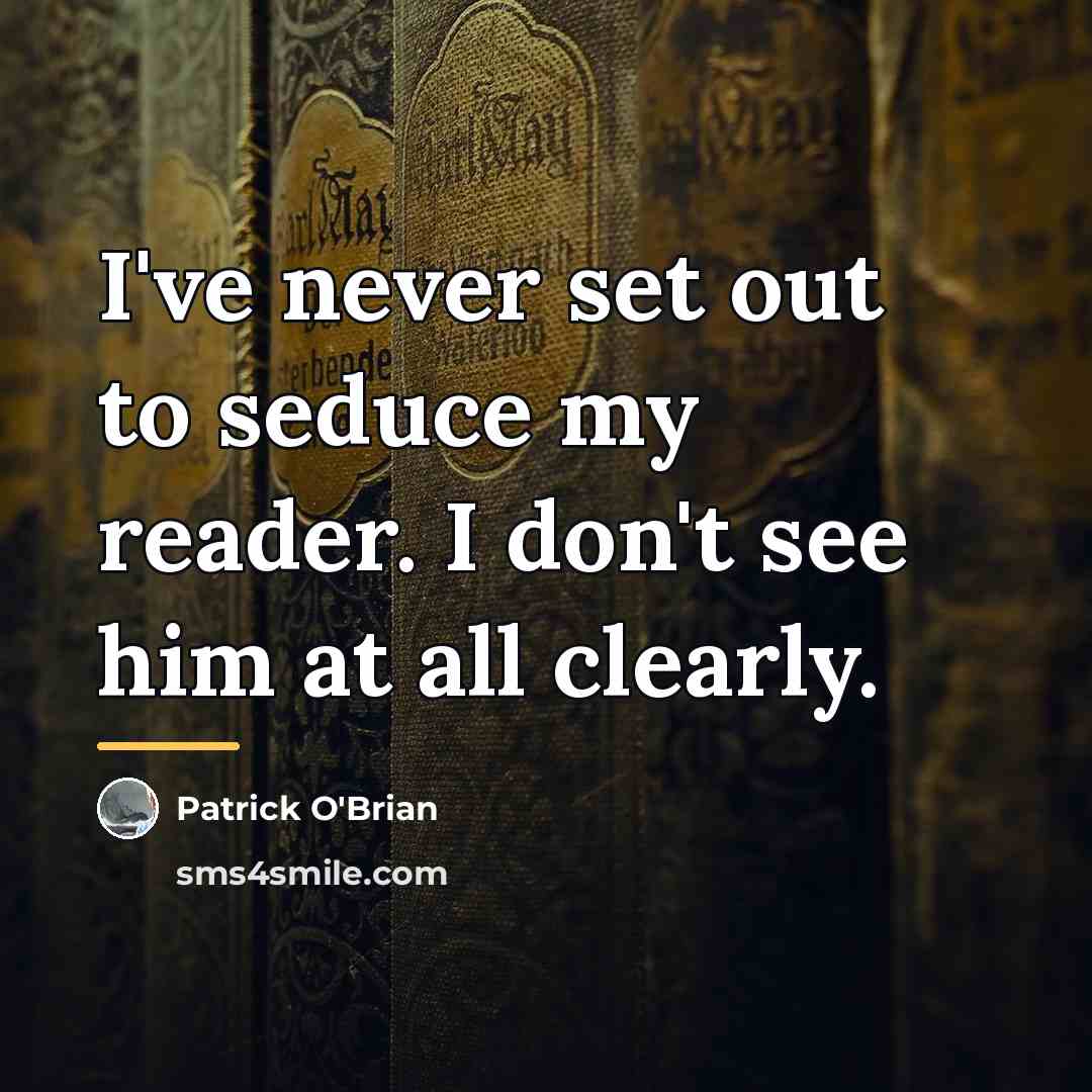 “I've never set out to seduce my reader. I don't…” quote by Patrick O'Brian