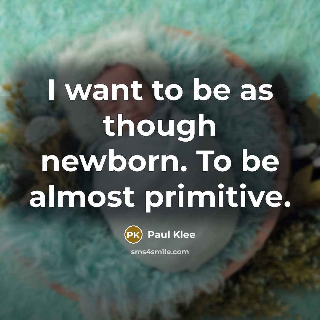 “I want to be as though newborn. To be almost…” quote by Paul Klee