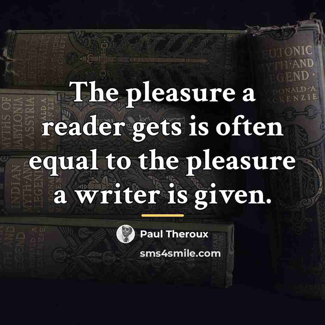 “The pleasure a reader gets is often equal to the…” quote by Paul Theroux