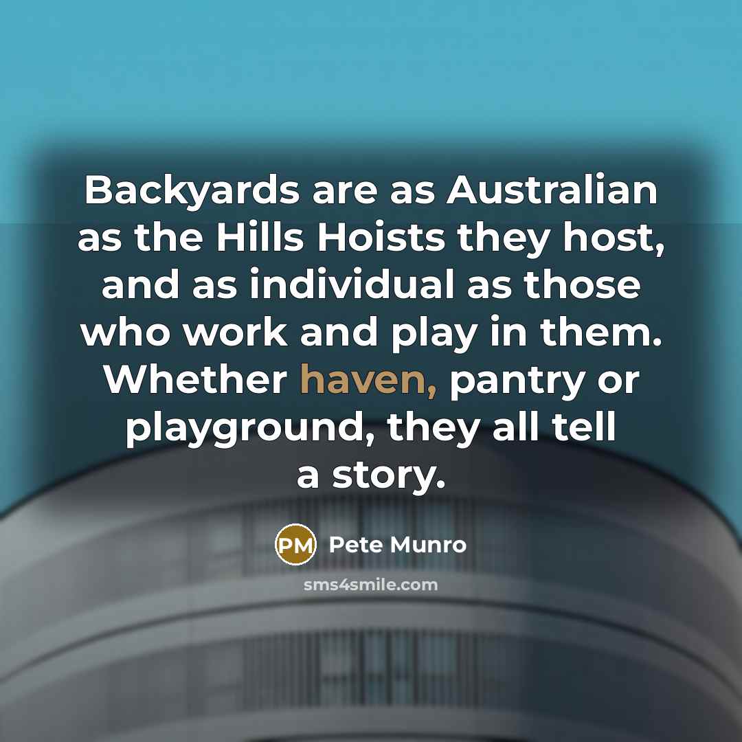 “Backyards are as Australian as the Hills Hoists they host,…” quote by Pete Munro