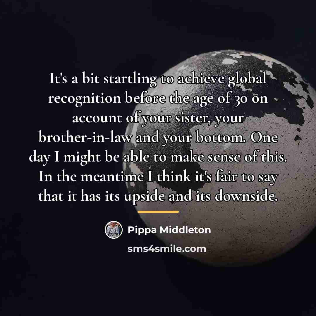“It's a bit startling to achieve global recognition before the…” quote by Pippa Middleton
