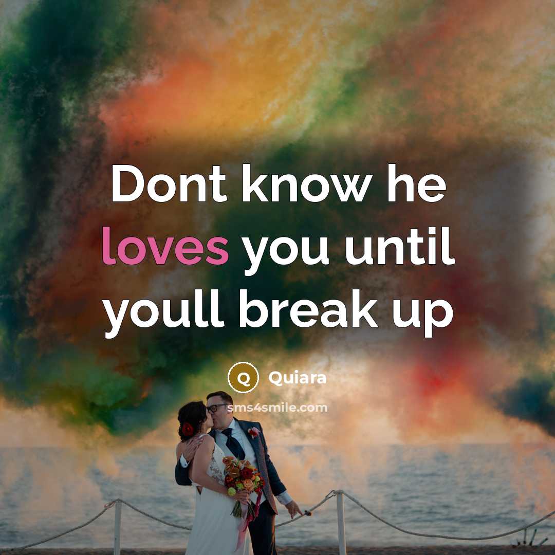 “Dont know he loves you until youll break up” quote by Quiara