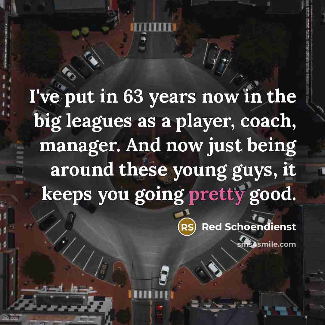 “I've put in 63 years now in the big leagues…” quote by Red Schoendienst