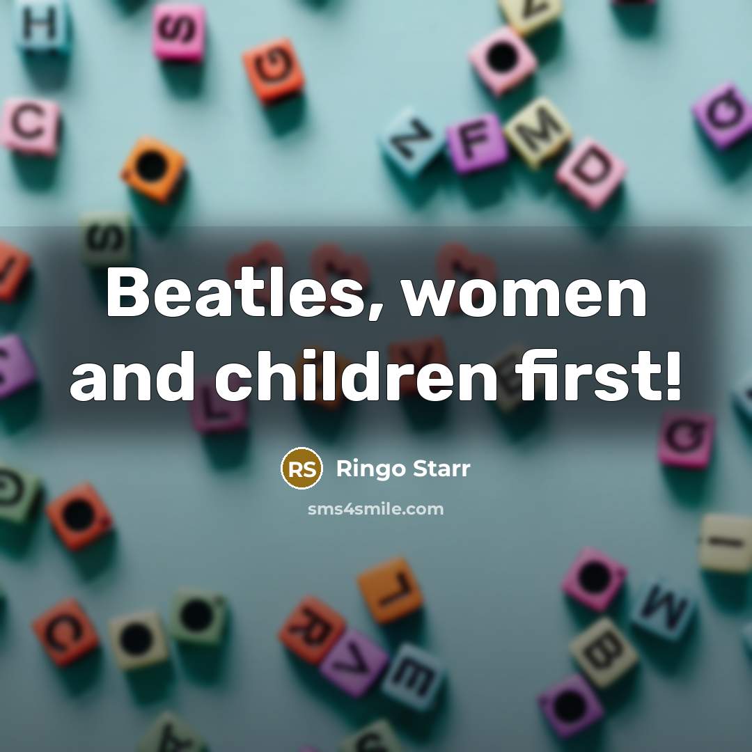 “Beatles, women and children first!…” quote by Ringo Starr