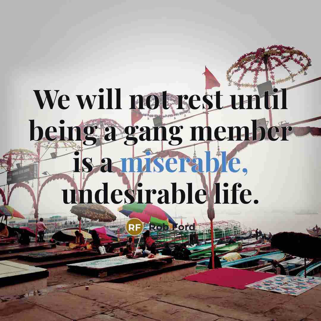 “We will not rest until being a gang member is…” quote by Rob Ford
