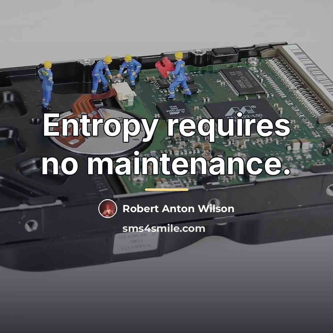 “Entropy requires no maintenance.…” quote by Robert Anton Wilson