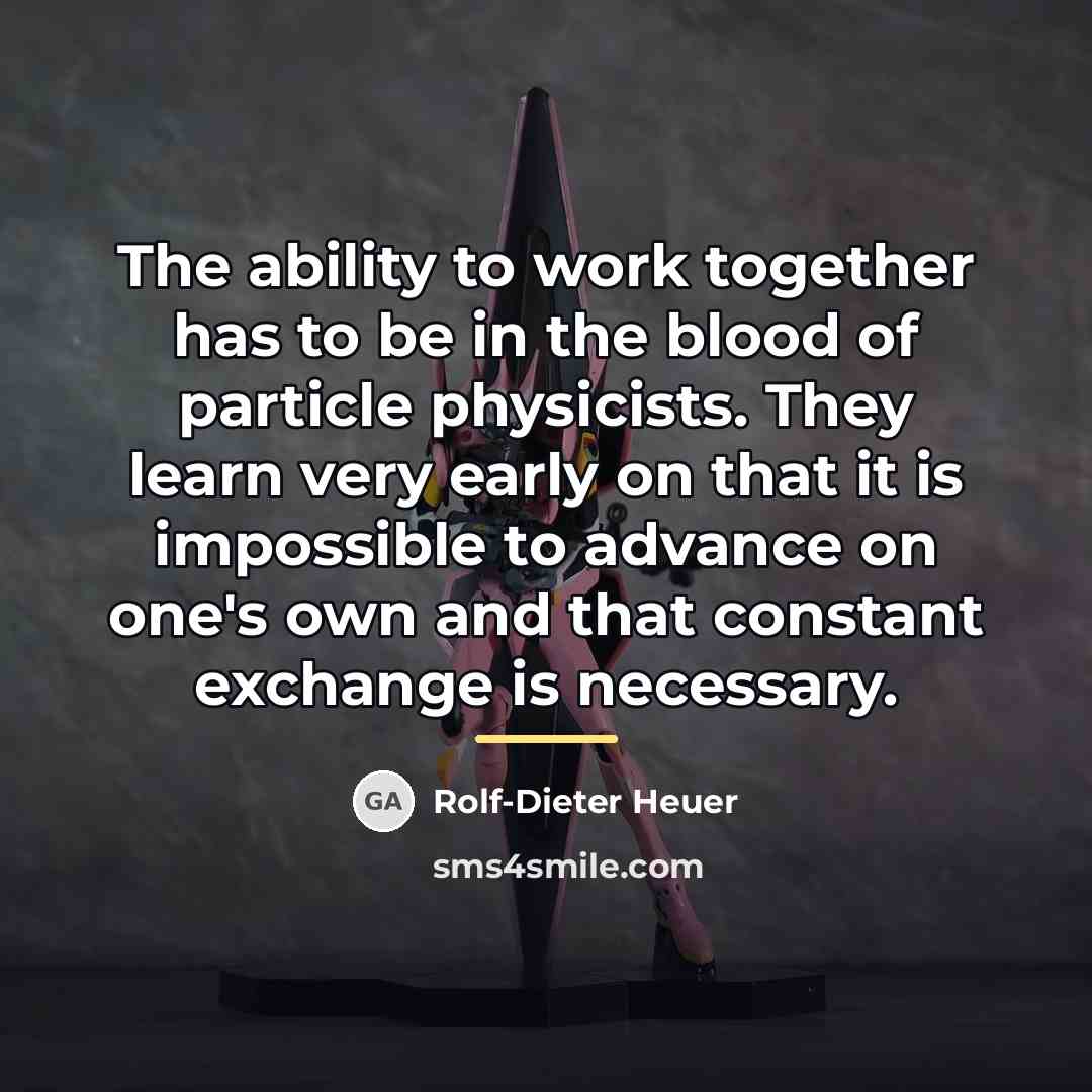 “The ability to work together has to be in the…” quote by Rolf-Dieter Heuer