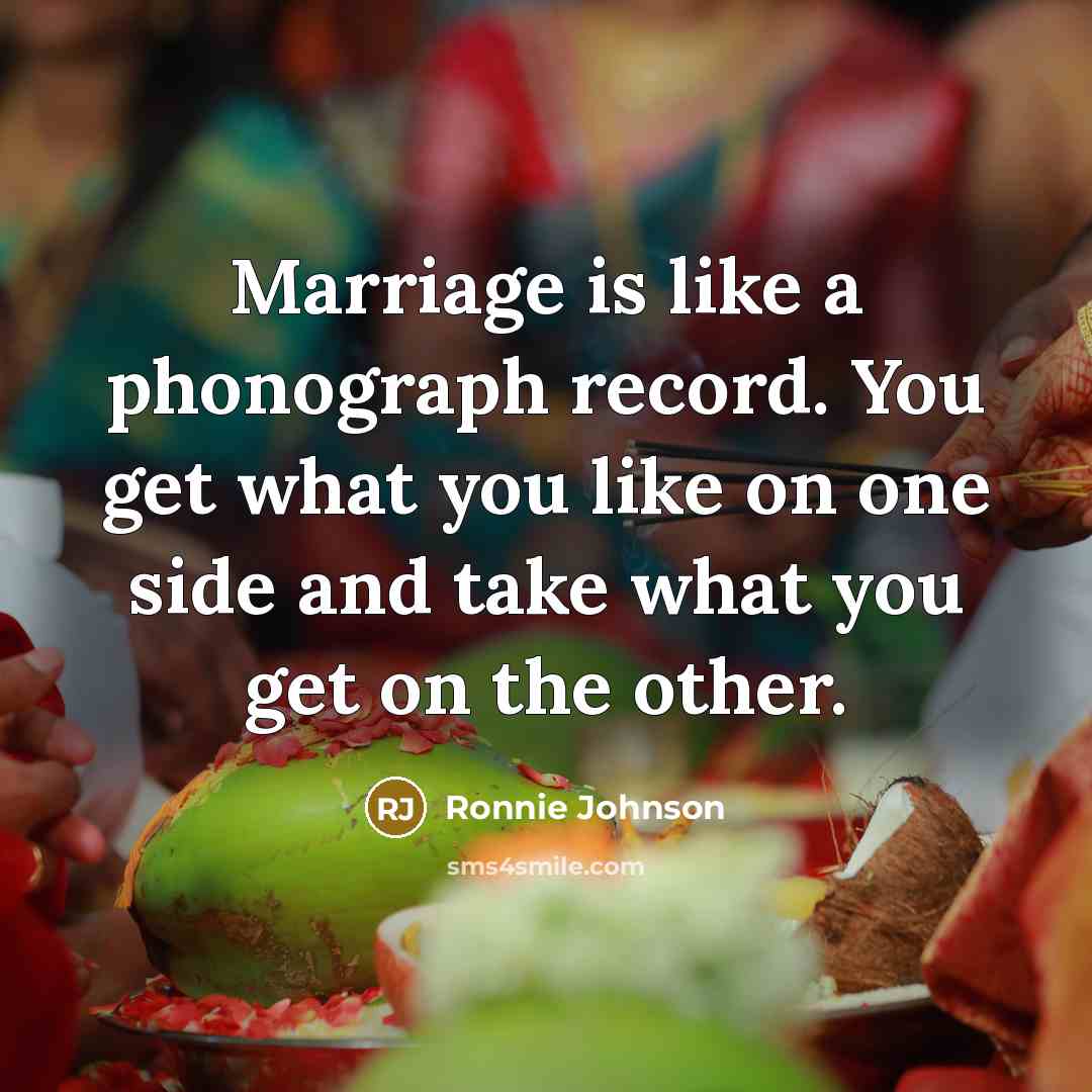 “Marriage is like a phonograph record. You get what you…” quote by Ronnie Johnson