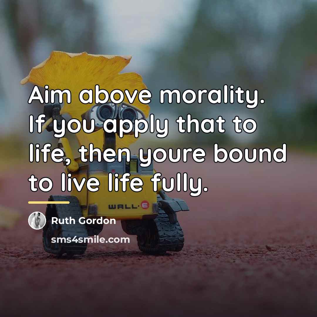 “Aim above morality. If you apply that to life, then…” quote by Ruth Gordon
