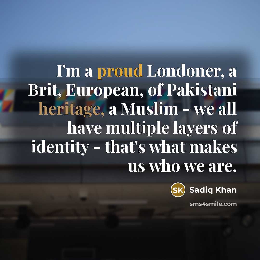 “I'm a proud Londoner, a Brit, European, of Pakistani heritage,…” quote by Sadiq Khan