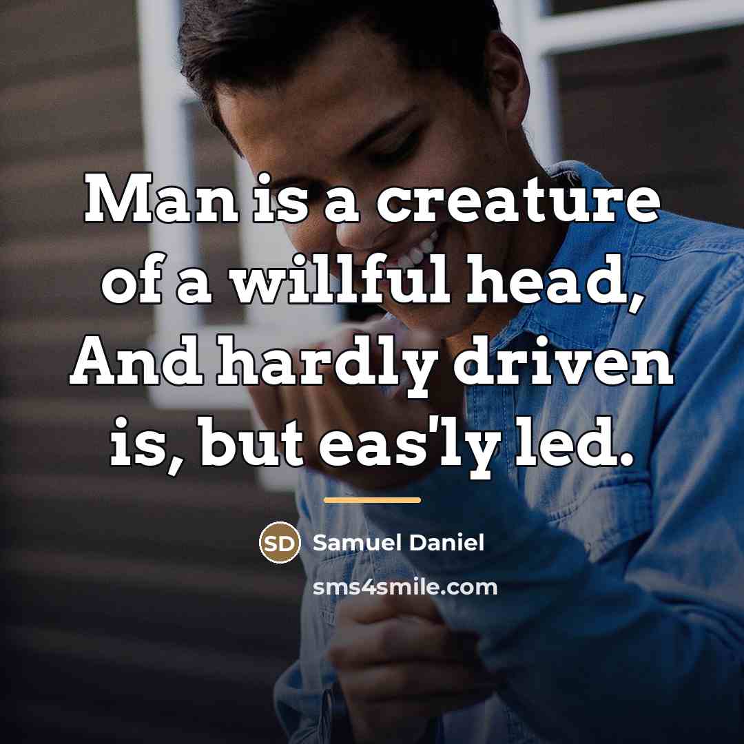 “Man is a creature of a willful head, And hardly…” quote by Samuel Daniel