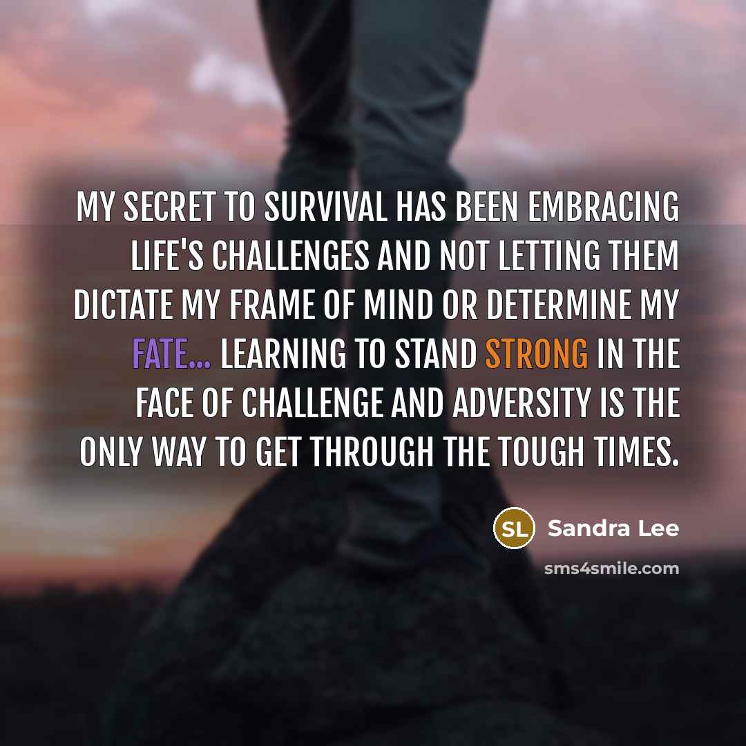 “My secret to survival has been embracing life's challenges and…” quote by Sandra Lee
