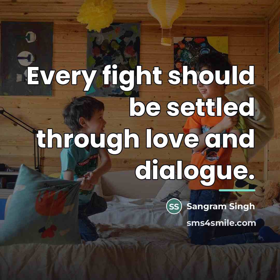 “Every fight should be settled through love and dialogue.…” quote by Sangram Singh