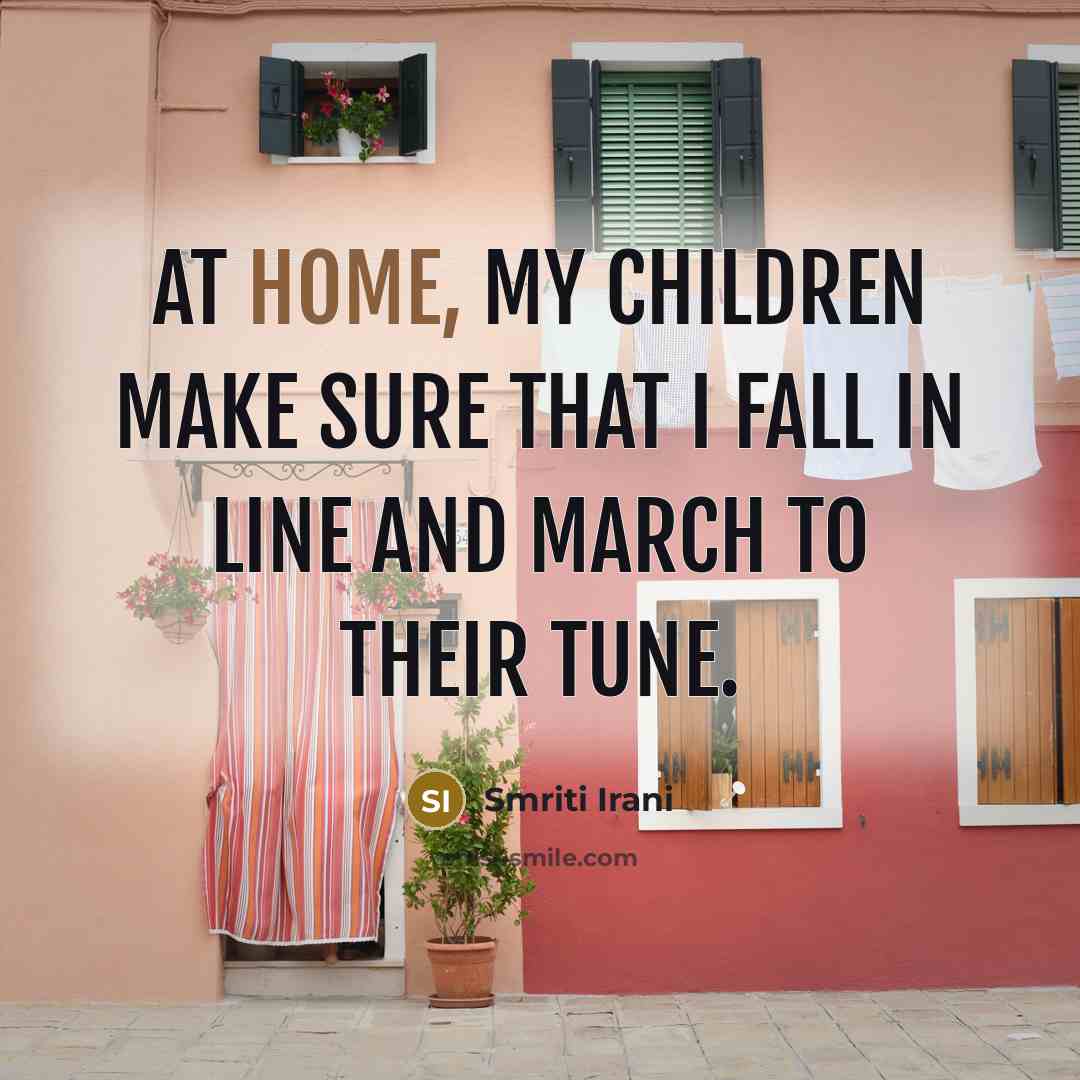 “At home, my children make sure that I fall in…” quote by Smriti Irani