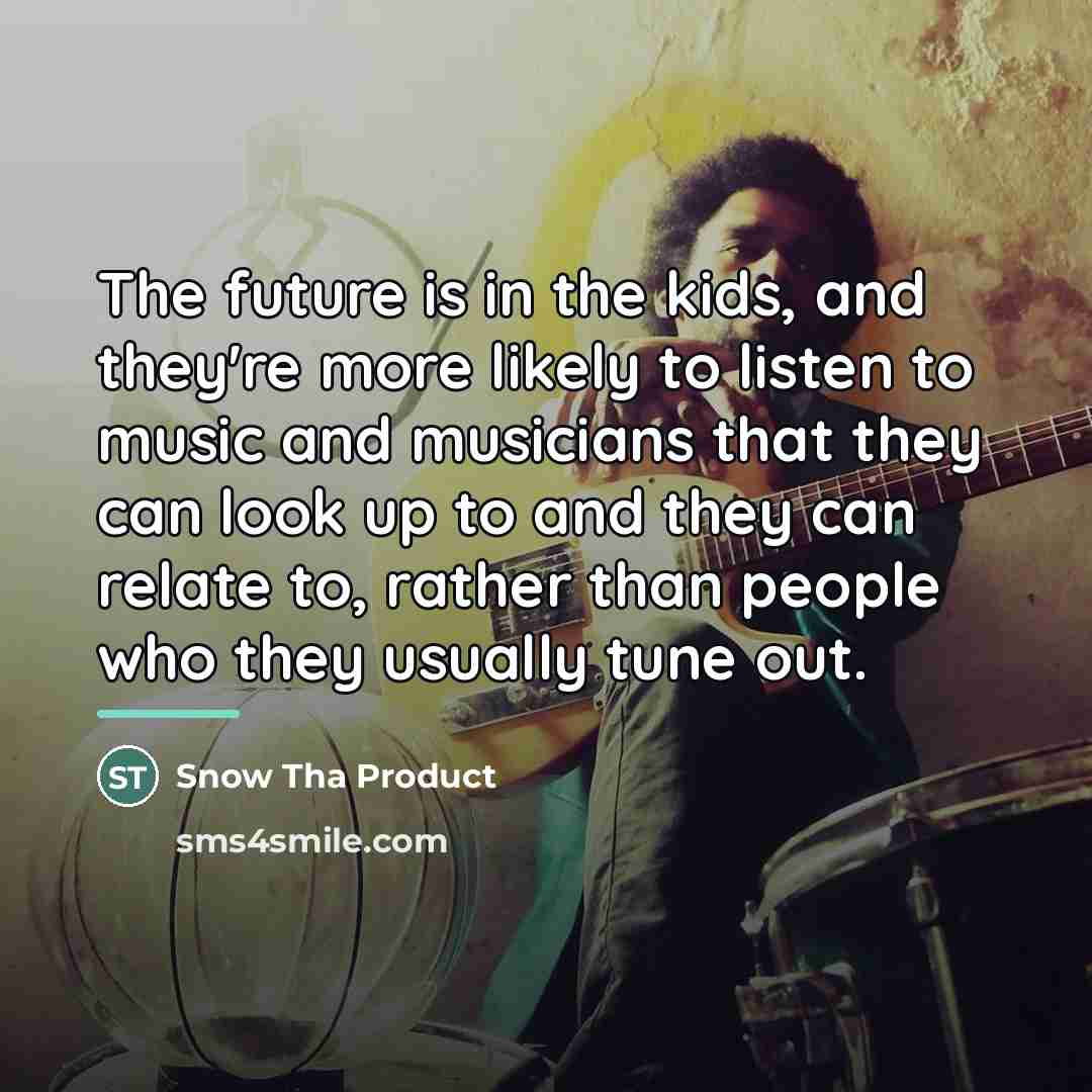 “The future is in the kids, and they're more likely…” quote by Snow Tha Product