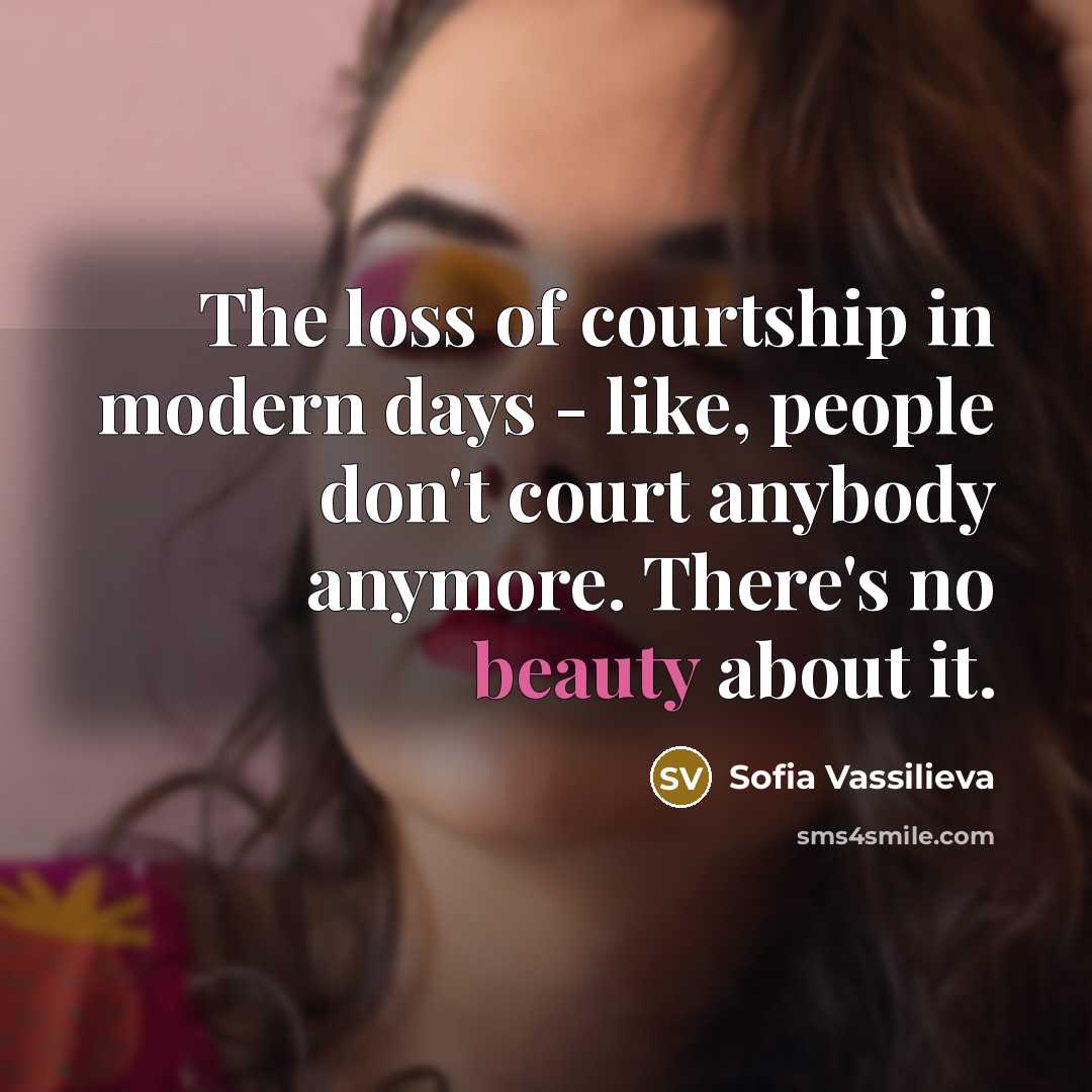 “The loss of courtship in modern days - like, people…” quote by Sofia Vassilieva