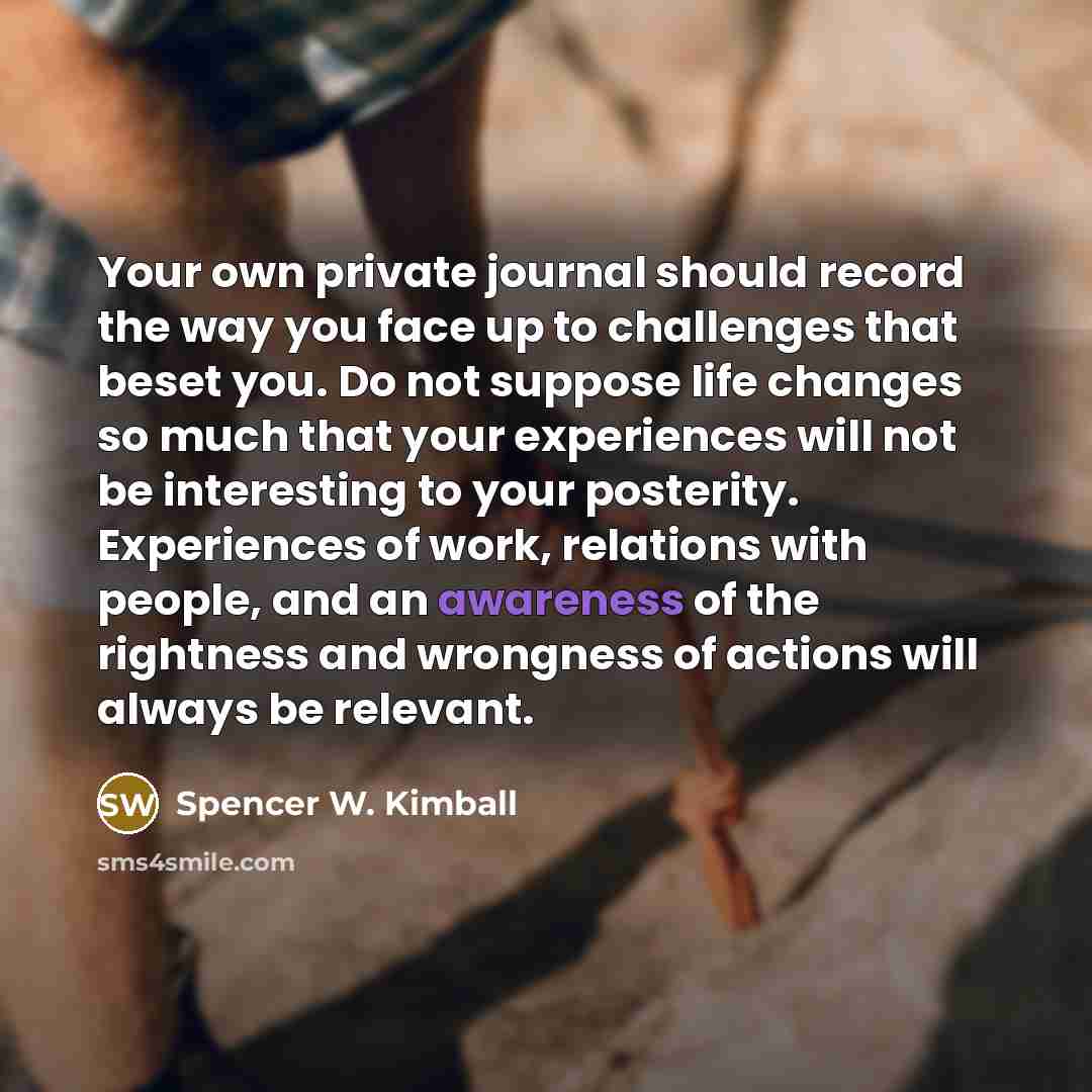 “Your own private journal should record the way you face…” quote by Spencer W. Kimball