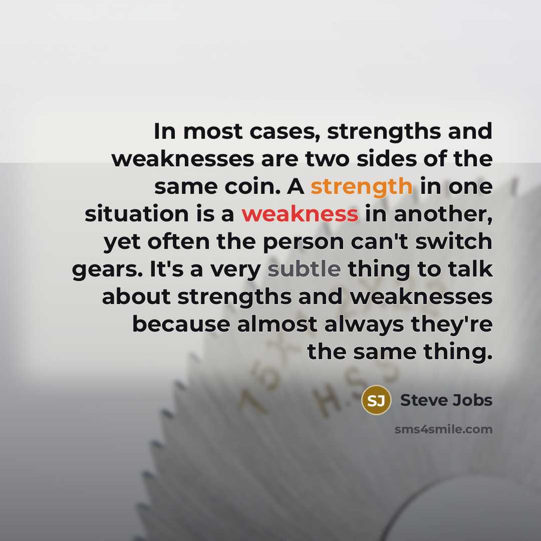 “In most cases, strengths and weaknesses are two sides of…” quote by Steve Jobs