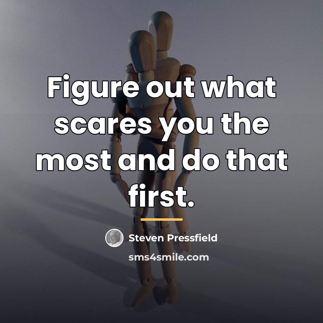 “Figure out what scares you the most and do that…” quote by Steven Pressfield