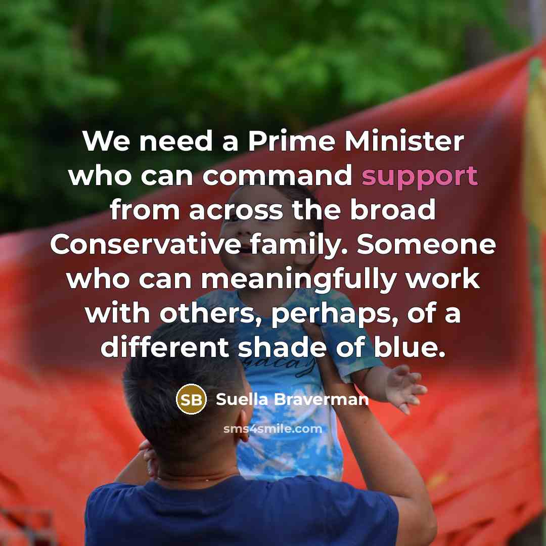 “We need a Prime Minister who can command support from…” quote by Suella Braverman