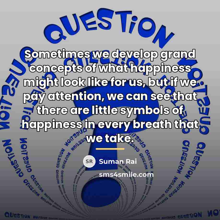 “Sometimes we develop grand concepts of what happiness might look…” quote by Suman Rai