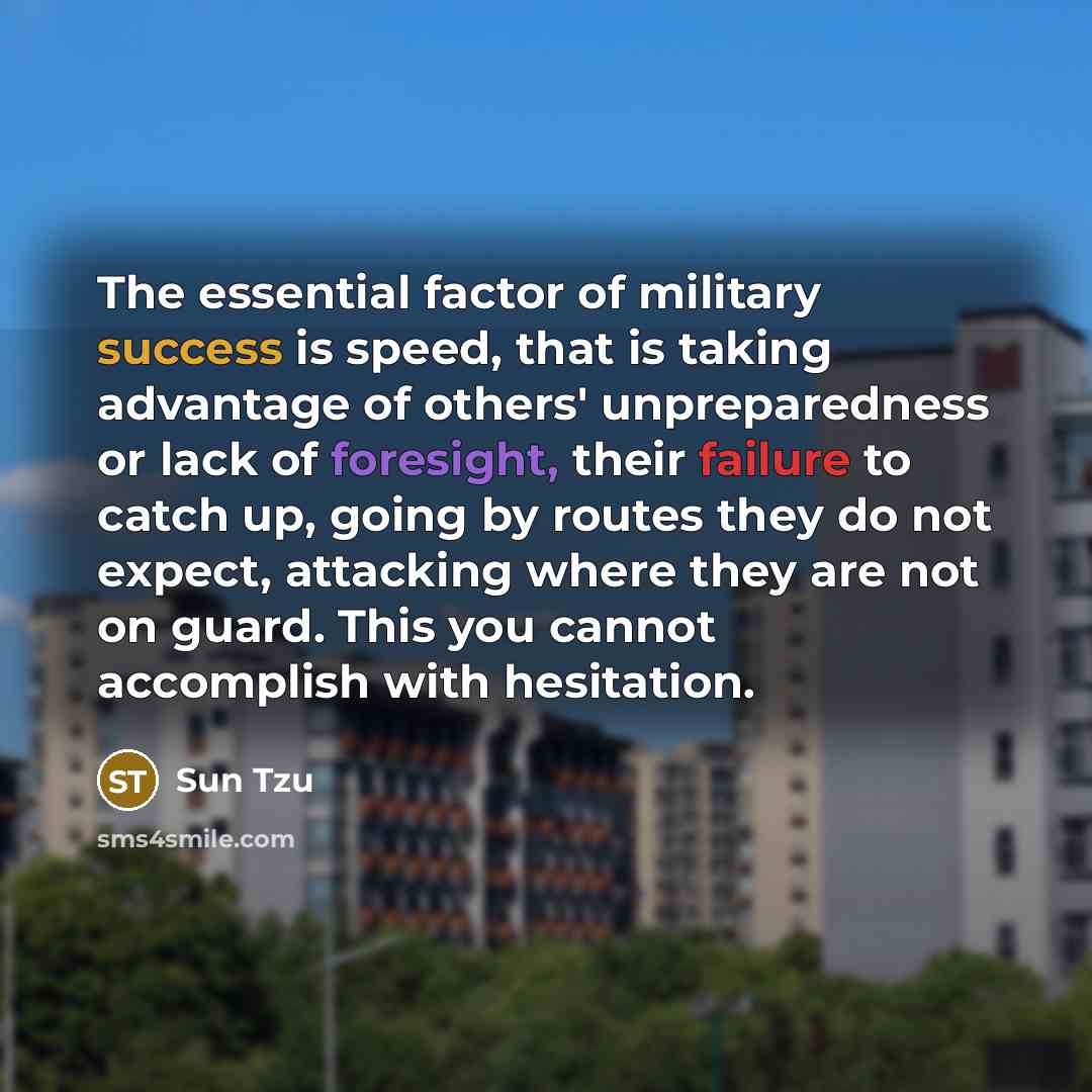 “The essential factor of military success is speed, that is…” quote by Sun Tzu