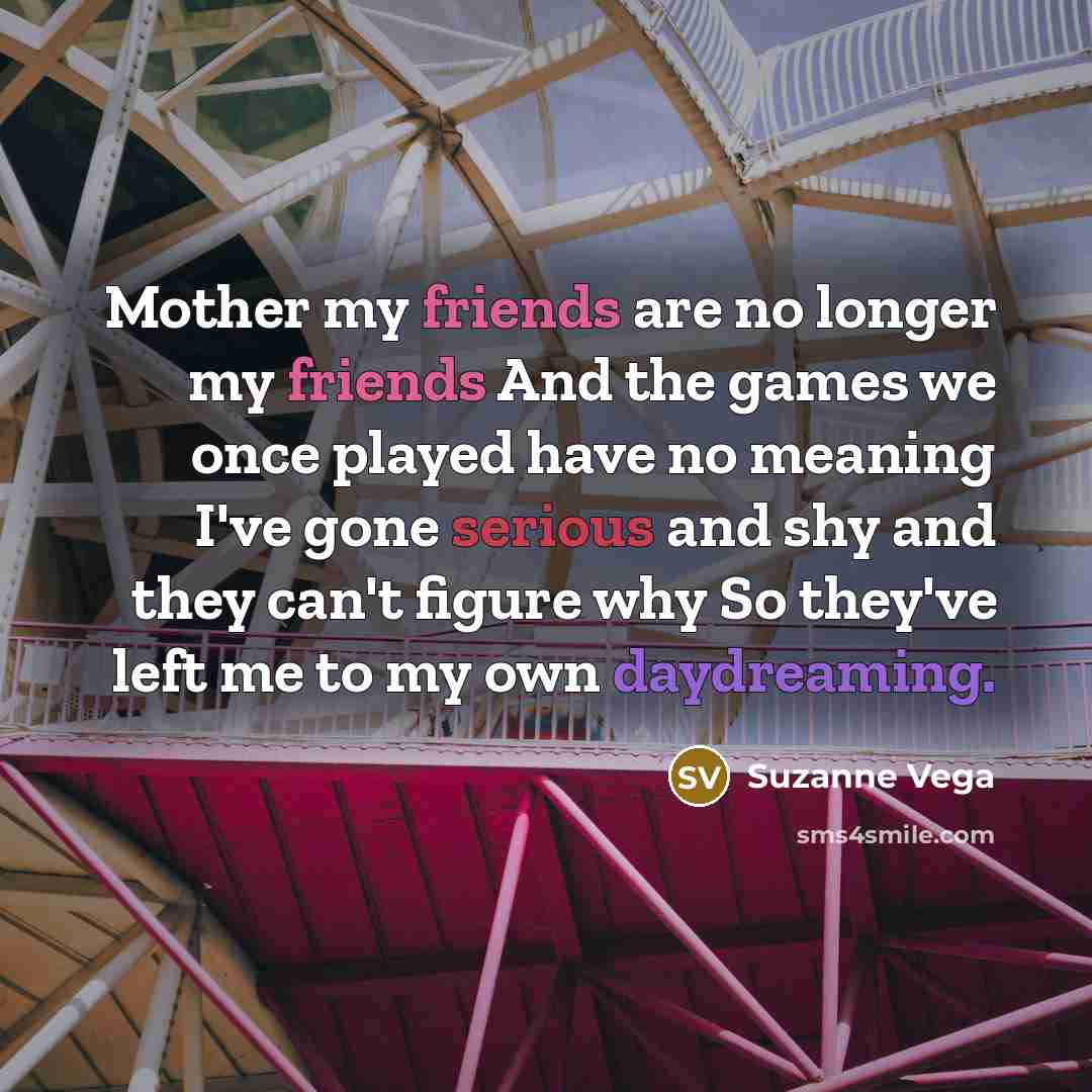 “Mother my friends are no longer my friends And the…” quote by Suzanne Vega
